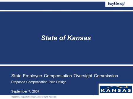 © 2007 Hay Acquisition Company I, Inc. All Rights Reserved. State Employee Compensation Oversight Commission Proposed Compensation Plan Design September.