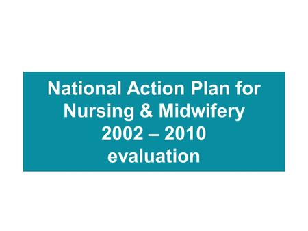 National Action Plan for Nursing & Midwifery 2002 – 2010 evaluation