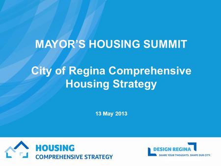 MAYORS HOUSING SUMMIT City of Regina Comprehensive Housing Strategy 13 May 2013.