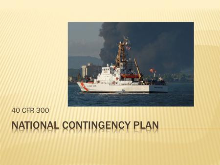 40 CFR 300. Overview of the NCP Roles and Responsibilities National Response Priorities General Pattern of Response Relationship with the Area Contingency.