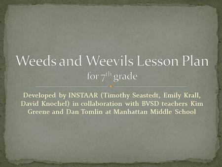 Developed by INSTAAR (Timothy Seastedt, Emily Krall, David Knochel) in collaboration with BVSD teachers Kim Greene and Dan Tomlin at Manhattan Middle School.