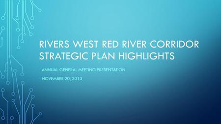 RIVERS WEST RED RIVER CORRIDOR STRATEGIC PLAN HIGHLIGHTS ANNUAL GENERAL MEETING PRESENTATION NOVEMBER 20, 2013.