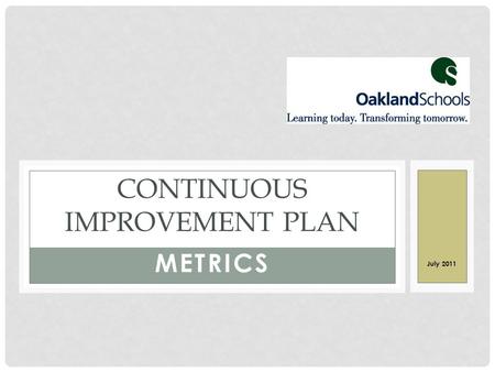 METRICS CONTINUOUS IMPROVEMENT PLAN July 2011. STRATEGIC DIRECTIONS 1.Maximize learning 2.Increase collaborative opportunities 3.Build the capacity for.