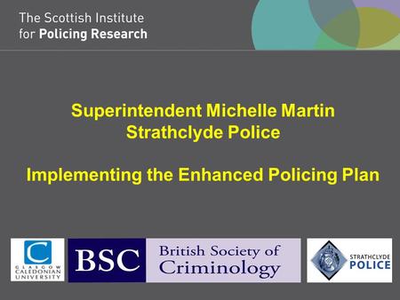 Superintendent Michelle Martin Strathclyde Police Implementing the Enhanced Policing Plan.