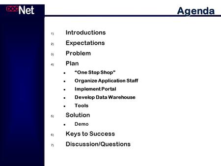 Agenda 1) Introductions 2) Expectations 3) Problem 4) Plan One Stop Shop Organize Application Staff Implement Portal Develop Data Warehouse Tools 5) Solution.