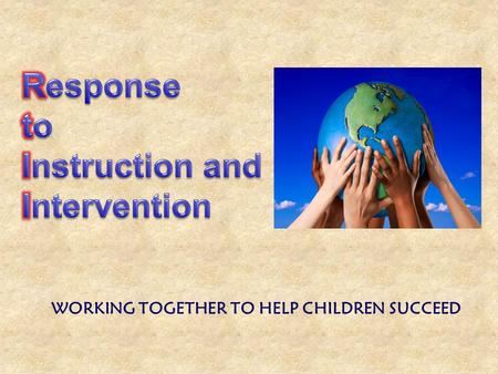 WORKING TOGETHER TO HELP CHILDREN SUCCEED. *providing high-quality instruction/intervention matched to individual student needs *systematically assessing.