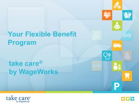 Your Flexible Benefit Program take care ® by WageWorks.