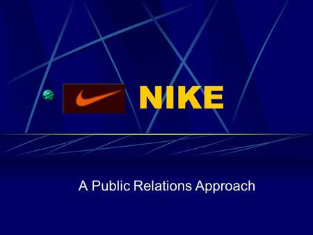 NIKE A Public Relations Approach. Robert Albright Jessica Joye Suzanne Little Matt Minchew Jason Waller Megan Wilson.