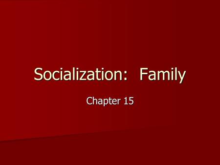 Socialization: Family Chapter 15. The family is a social system – networks of reciprocal relationships that are constantly evolving The family is a social.