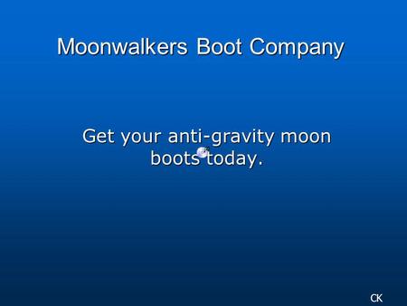 Moonwalkers Boot Company Get your anti-gravity moon boots today. CK.