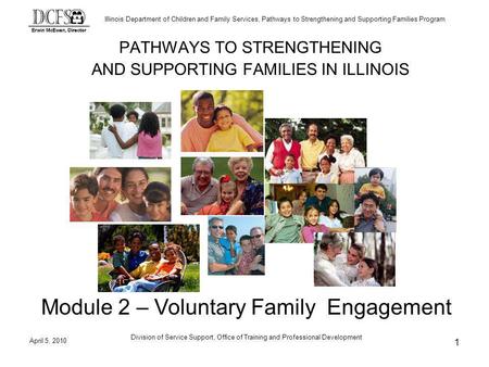 Illinois Department of Children and Family Services, Pathways to Strengthening and Supporting Families Program April 5, 2010 Division of Service Support,