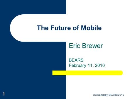 UC Berkeley, BEARS 2010 1 The Future of Mobile Eric Brewer BEARS February 11, 2010.