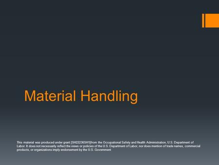 Material Handling This material was produced under grant [SH22236SH1]from the Occupational Safety and Health Administration, U.S. Department of Labor.