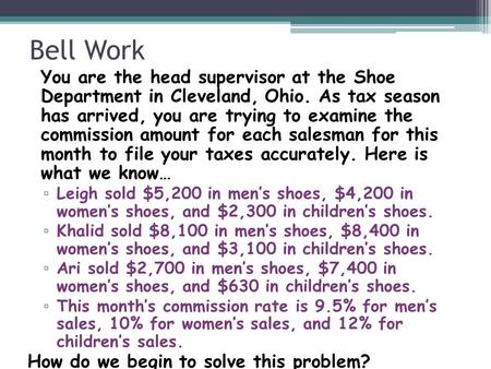 Bell Work You are the head supervisor at the Shoe Department in Cleveland, Ohio. As tax season has arrived, you are trying to examine the commission amount.