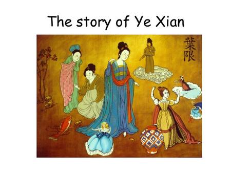 The story of Ye Xian. Long, long time ago, there was a cave chief who married two wives. Unfortunately, one of them died after giving birth to a baby.