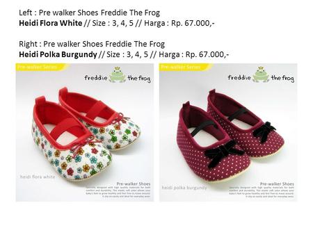 Left : Pre walker Shoes Freddie The Frog Heidi Flora White // Size : 3, 4, 5 // Harga : Rp. 67.000,- Right : Pre walker Shoes Freddie The Frog Heidi Polka.