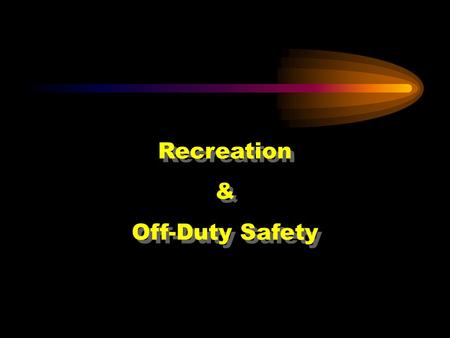 Recreation & Off-Duty Safety Good morning.