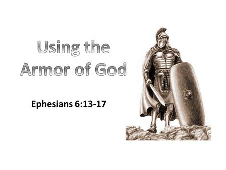 Ephesians 6:13-17. We Have An Enemy Be sober, be vigilant; because your adversary the devil walks about like a roaring lion, seeking whom he may devour.