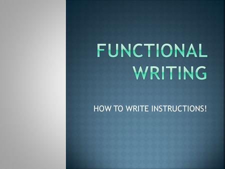 HOW TO WRITE INSTRUCTIONS! Have you ever been to IKEA? Do they sell anything you dont have to assemble yourself? Do you know how to upload a picture.