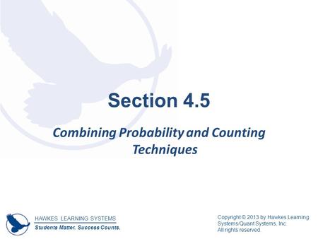 HAWKES LEARNING SYSTEMS Students Matter. Success Counts. Copyright © 2013 by Hawkes Learning Systems/Quant Systems, Inc. All rights reserved. Section 4.5.