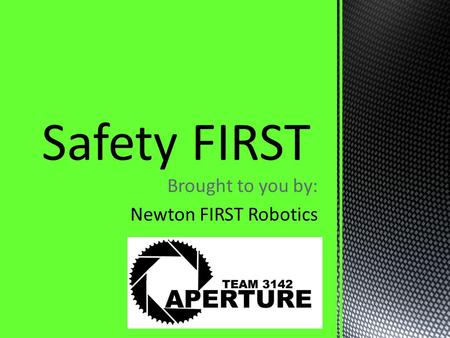 Brought to you by: Newton FIRST Robotics. Keep accidents from occurring. Safe Hand and Power Tool Procedure. Electrical Safety. Personal Safety Gear.