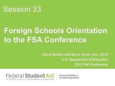 David Bartlett and Byron Scott | Nov. 2012 U.S. Department of Education 2012 Fall Conference Foreign Schools Orientation to the FSA Conference Session.