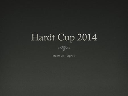 Hardt Cup CoordinatorsHardt Cup Coordinators Chris Girouard Zharna Shah Philip Tarpley