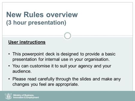 New Rules overview (3 hour presentation) User instructions This powerpoint deck is designed to provide a basic presentation for internal use in your organisation.