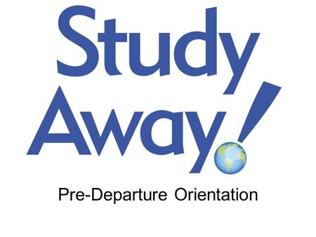 Pre-Departure Orientation. Passport and Visas Study Away MUST HAVE A PHOTOCOPY of your passport on file If your passport is expired or within a year of.