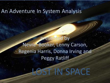 Lost In Space LOST IN SPACE An Adventure In System Analysis presented by Nevre Booker, Lenny Carson, Regenia Harris, Donna Irving and Peggy Ratliff.