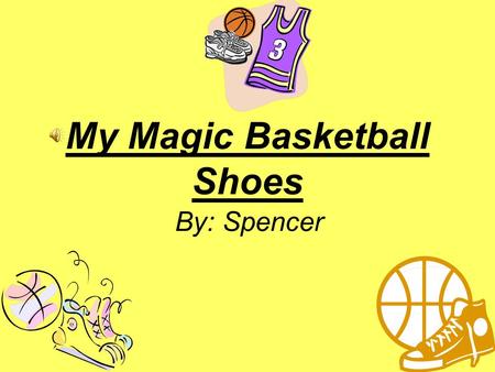 My Magic Basketball Shoes By: Spencer. Hi! My name is Spencer from Halifax, Nova Scotia. I love to play basketball at home and with my friends.