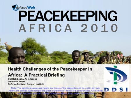 Health Challenges of the Peacekeeper in Africa: A Practical Briefing Col(Ret) Lesley-Ann Jacobs Defence Analyst Defence Decision Support Institute Note: