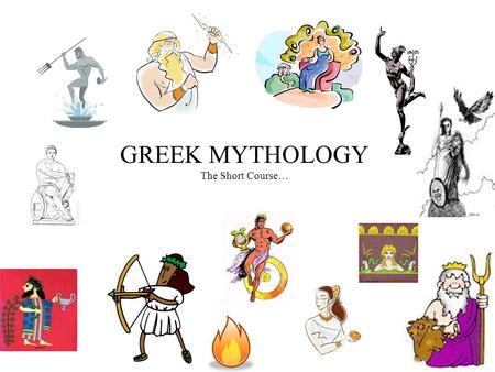 GREEK MYTHOLOGY The Short Course…. Principal gods of Greek mythology The principal gods of Greek mythology.