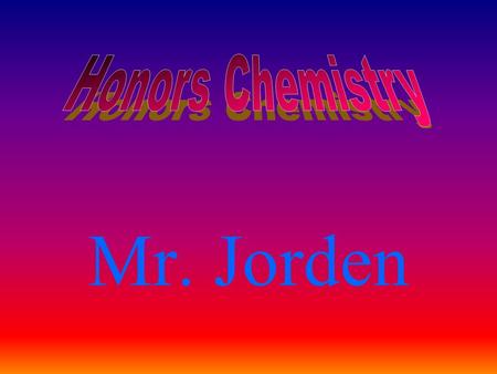 Honors Chemistry Mr. Jorden.