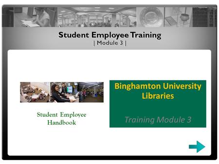 Binghamton University Libraries Training Module 3 Student Employee Handbook.