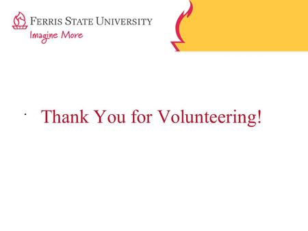 . Thank You for Volunteering!. Tuesday, October 28 th, 2010 Ewigleben Sports Complex 11:00am – 3:00pm Ferris Spring Job Fair.