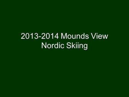 2013-2014 Mounds View Nordic Skiing. Mounds View High School Activities Office Bob Madison, Activities Director 651-621-7121 Chris Thielke, Activities.