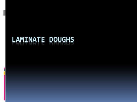 Student objectives Understand what a laminate dough is Understand the difference's between them Understand what they are used for Know how to make an.