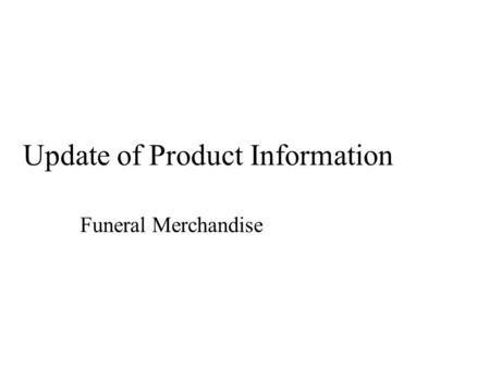 Update of Product Information Funeral Merchandise.