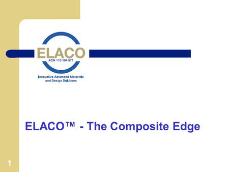 1 ELACO - The Composite Edge. 2 Overview - What is ELACO? ELACO is a new, revolutionary idea for creating high impact strength, elastic laminates and.