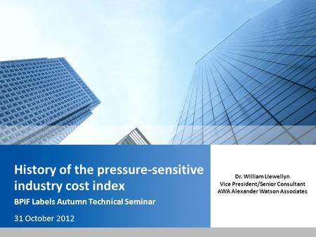 History of the pressure-sensitive industry cost index BPIF Labels Autumn Technical Seminar 31 October 2012 Dr. William Llewellyn Vice President/Senior.