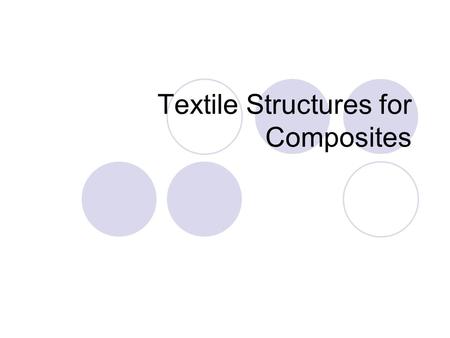 Textile Structures for Composites Objectives After studying this chapter, you should be able to: Describe major textile preform structures used in composites.