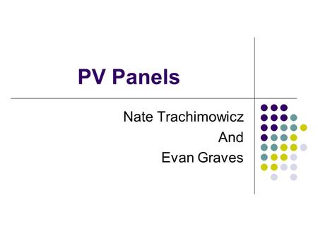 PV Panels Nate Trachimowicz And Evan Graves. How panels work Silicon is doped with different chemicals Providing the desired properties of the resulting.