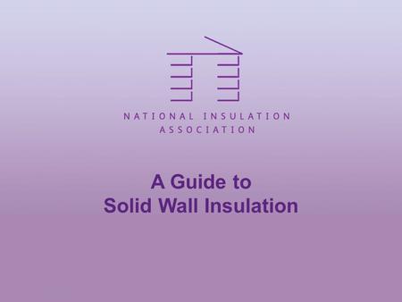 A Guide to Solid Wall Insulation. Agenda Introduction Solutions Internal Solutions External Solutions Summary Questions.