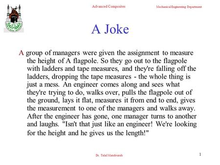 A Joke A group of managers were given the assignment to measure the height of A flagpole. So they go out to the flagpole with ladders and tape measures,