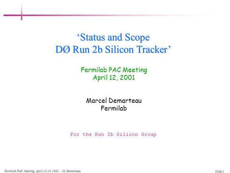 Fermilab PAC Meeting, April 12-14, 2002 - M. Demarteau Slide 1 Fermilab PAC Meeting April 12, 2001 Marcel Demarteau Fermilab Status and Scope DØ Run 2b.