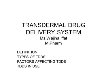 TRANSDERMAL DRUG DELIVERY SYSTEM Ms.Wajiha Iffat M.Pharm