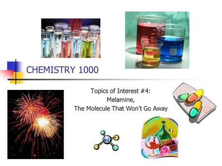 CHEMISTRY 1000 Topics of Interest #4: Melamine, The Molecule That Wont Go Away.