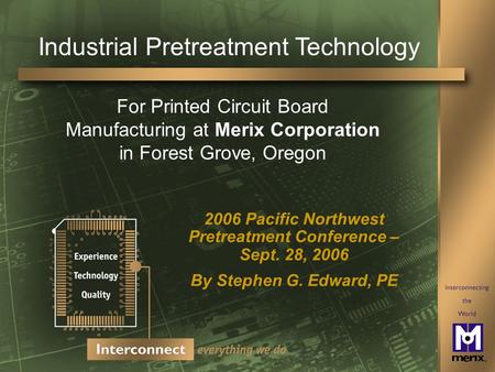 Industrial Pretreatment Technology 2006 Pacific Northwest Pretreatment Conference – Sept. 28, 2006 By Stephen G. Edward, PE For Printed Circuit Board Manufacturing.