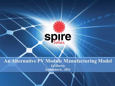 An Alternative PV Module Manufacturing Model Ed Hurley September 6, 2011 An Alternative PV Module Manufacturing Model Ed Hurley September 6, 2011.